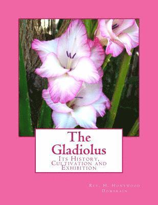 The Gladiolus: Its History, Cultivation and Exhibition 1