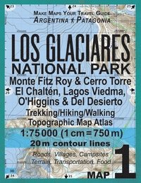bokomslag Los Glaciares National Park Map 1 Monte Fitz Roy & Cerro Torre, El Chalten, Lagos Viedma, O'Higgins & Del Desierto Trekking/Hiking/Walking Topographic Map Atlas 1