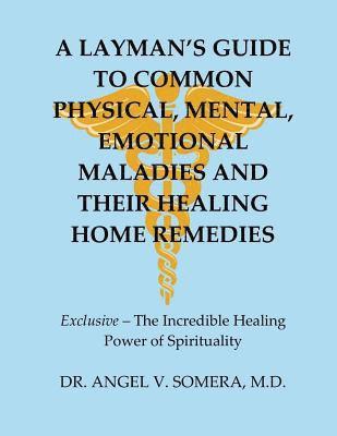 A Layman's Guide To Common Physical, Mental, Emotional Maladies And Their Healing Home Remedies 1