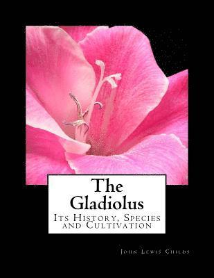 bokomslag The Gladiolus: Its History, Species and Cultivation