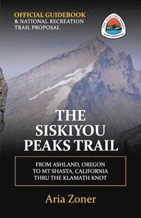 bokomslag The Siskiyou Peaks Trail: From Ashland, OR to Mt Shasta, CA - Thru the Klamath Knot