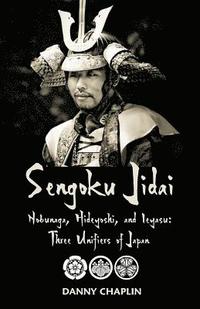 bokomslag Sengoku Jidai. Nobunaga, Hideyoshi, and Ieyasu: Three Unifiers of Japan