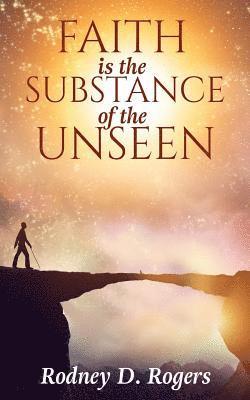 Faith is the Substance of the Unseen 1