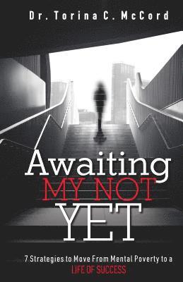 bokomslag Awaiting My Not Yet: 7 Strategies to Move from Mental Poverty to a Life of Success