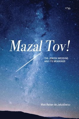 Mazal Tov!: The jewish Wedding and its meanings 1