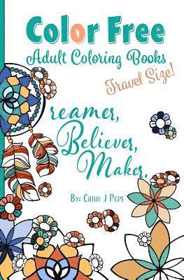 Color Free Adult Coloring Books: Dreamer, Believer, Maker [Travel Size] 1