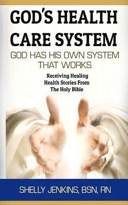 bokomslag God's Health Care System: God Has His Own Health Care System That Works: Receiving Healing Health Stories From The Holy Bible