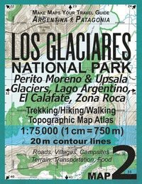 bokomslag Los Glaciares National Park Map 2 Perito Moreno & Upsala Glaciers, Lago Argentino, El Calafate, Zona Roca Trekking/Hiking/Walking Topographic Map Atlas 1