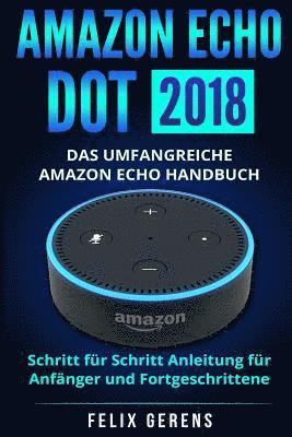 bokomslag Amazon Echo Dot 2018: Das umfangreiche Amazon Echo Handbuch. Schritt für Schritt Anleitung für Anfänger und Fortgeschrittene.