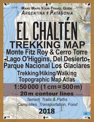 El Chalten Trekking Map Monte Fitz Roy & Cerro Torre Lago O'Higgins, Del Desierto Parque Nacional Los Glaciares Trekking/Hiking/Walking Topographic Map Atlas 1 1