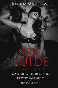 bokomslag Sex Guide: This Book Includes: (1) Kama Sutra for Beginners (2) How to Talk Dirty (3) Sex Positions