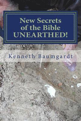 New Secrets of the Bible UNEARTHED!: Most Perplexing Mysteries of the Bible Answered By New Discoveries in Chronology and Science 1