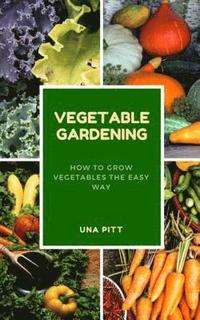 bokomslag Vegetable Gardening: How to Grow Vegetables the Easy Way