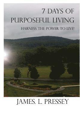 7 Days of Purpuseful Living: Harness the power to live! 1