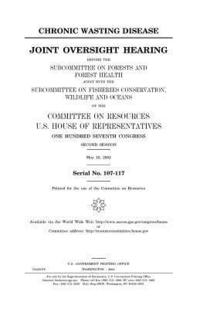 bokomslag Chronic wasting disease: joint oversight hearing before the Subcommittee on Forests and Forest Health joint with the Subcommittee on Fisheries