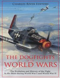 bokomslag The Dogfights of the World Wars: The Evolution and History of the Fight in the Skies during World War I and World War II