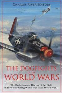 bokomslag The Dogfights of the World Wars: The Evolution and History of the Fight in the Skies during World War I and World War II
