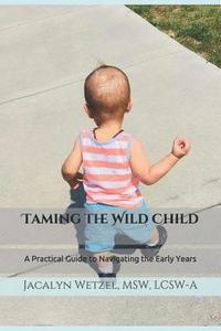 bokomslag Taming the Wild Child: A Practical Guide to Navigating the Early Years
