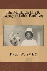 bokomslag The Matriarch: Life & Legacy of Edith 'Pearl' Ivey