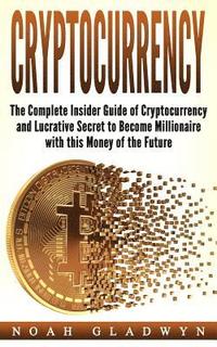 bokomslag Cryptocurrency: The Complete Insider Guide of Cryptocurrency and Lucrative Secret to Become Millionaire with this Money of the Future