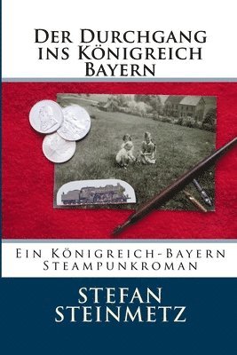 Der Durchgang ins Königreich Bayern: Ein Königreich-Bayern Steampunkroman 1