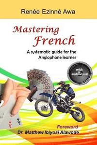 bokomslag Mastering French: A systematic guide for the Anglophone learner