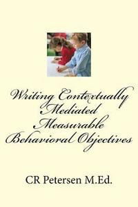 bokomslag Writing Contextually Mediated Measurable Behavioral Objectives (MBOs): For Special Education Teachers and Professionals in the Mental Health and Devel