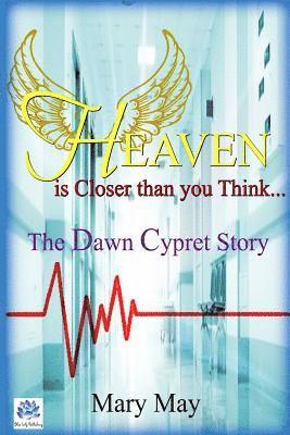 Heaven is Closer than you Think: The Dawn Cypret Story 1