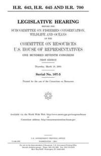 bokomslag H.R. 643, H.R. 645, and H.R. 700: legislative hearing before the Subcommittee on Fisheries Conservation, Wildlife, and Oceans of the Committee on Reso