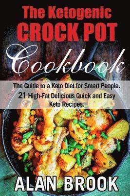 The Ketogenic CROCK POT Cookbook: The Guide to a Keto Diet for Smart People. 21 High-Fat Delicious Quick and Easy Keto Recipes. 1