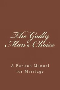 bokomslag The Godly Man's Choice: A Puritan Manual for Marriage