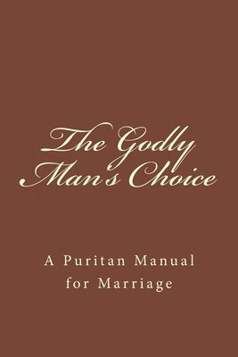 bokomslag The Godly Man's Choice: A Puritan Manual for Marriage