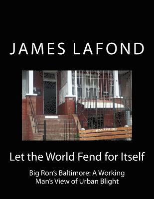 Let the World Fend for Itself: Big Ron's Baltimore: A Working Man's View of Urban Blight 1
