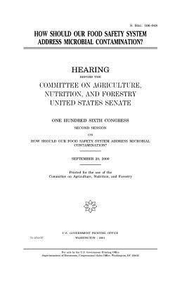 United States Senate, Committee On Agriculture - How should our food safety system address microbial contamination?, Häftad