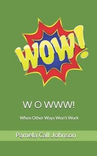 bokomslag W O W W W!: When Other Ways Won't Work