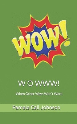 W O W W W!: When Other Ways Won't Work 1