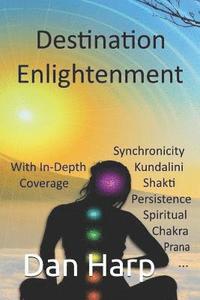bokomslag Destination Enlightenment with In-Depth Coverage: of synchronicity, kundalini, Shakti, enlightenment, meditation, third-eye, chakras, awakenings, pers