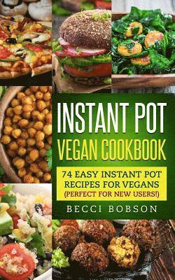 Becci Bobson - Instant Pot Vegan Cookbook: 74 Easy Instant Pot Recipes for Vegans Perfect for New Users!, Häftad