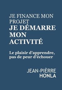 bokomslag Je finance mon projet, Je démarre mon activité: Le plaisir d'apprendre, pas de peur d'échouer