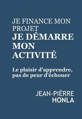 Je finance mon projet, Je démarre mon activité: Le plaisir d'apprendre, pas de peur d'échouer