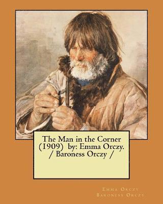 The Man in the Corner (1909) by: Emma Orczy. / Baroness Orczy / 1