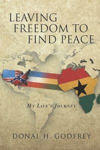 bokomslag Leaving Freedom to Find Peace: My Life's Journey