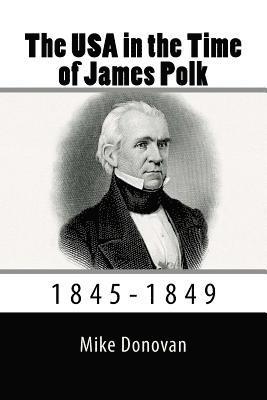 The USA in the Time of James Polk: 1845-1849 1