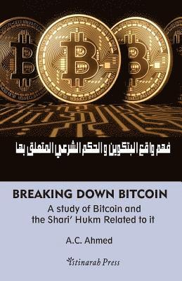 Breaking Down Bitcoin: A study of Bitcoin and the Shari' Hukm Related to it 1