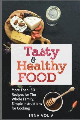 Inna Volia - Tasty and Healthy Food: More Than 150 Recipes for The Whole Family, Simple Instructions for Cooking, Häftad