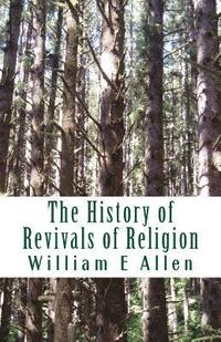 bokomslag The History of Revivals of Religion: Republished by permission of The Revival Movment Association. Author: Author William E Allen