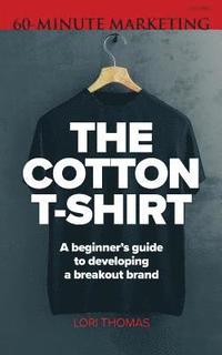 bokomslag The Cotton T-Shirt: A beginner's guide to developing a breakout brand