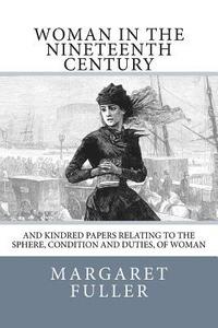 bokomslag Woman in the Nineteenth Century: and Kindred Papers Relating to the Sphere, Condition and Duties, of Woman