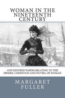 bokomslag Woman in the Nineteenth Century: and Kindred Papers Relating to the Sphere, Condition and Duties, of Woman