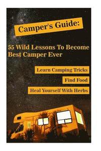 bokomslag Camper's Guide: 55 Wild Lessons To Become Best Camper Ever. Learn Camping Tricks Find Food And Even Heal Yourself With Herbs: (Medicin